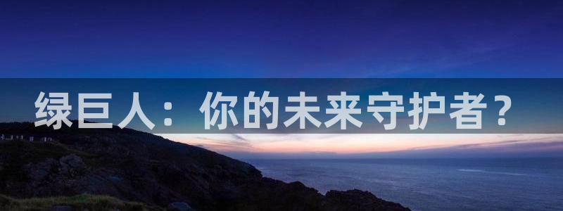 静漫天堂网站：绿巨人：你的未来守护者？
