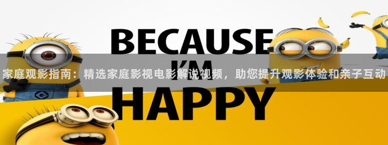 51福利国产在线观看午夜天堂：家庭观影指南：精选家庭影视电影解说视频，助您提升观影体验和亲子互动
