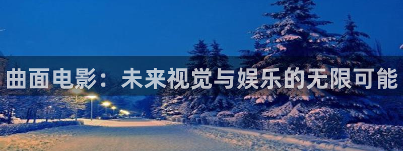 天堂影院在线电影观看：曲面电影：未来视觉与娱乐的无限可能
